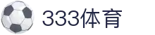 333体育 - 全网最全最有态度的体育赛事直播平台