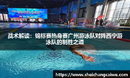 战术解读:锦标赛热身赛广州游泳队对阵西宁游泳队的制胜之道