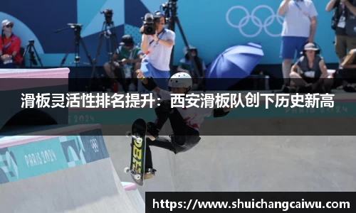 滑板灵活性排名提升:西安滑板队创下历史新高