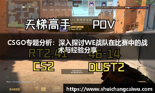 CSGO专题分析:深入探讨WE战队在比赛中的战术与经验分享